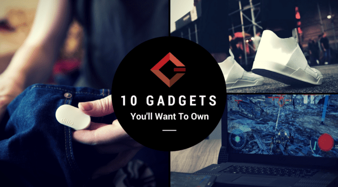 10 Gadgets That You’ll Want To Own